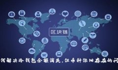 如何解决冷钱包余额消失，但币种依旧存在的问
