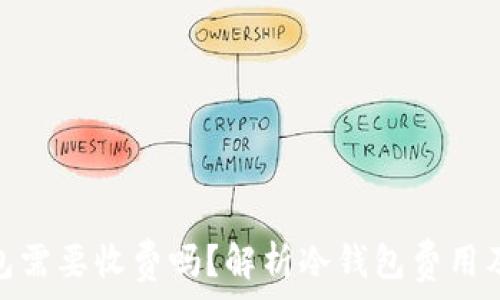   
转冷钱包需要收费吗？解析冷钱包费用及其影响